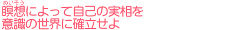 瞑想によって自己の実相を意識の世界に確立せよ 